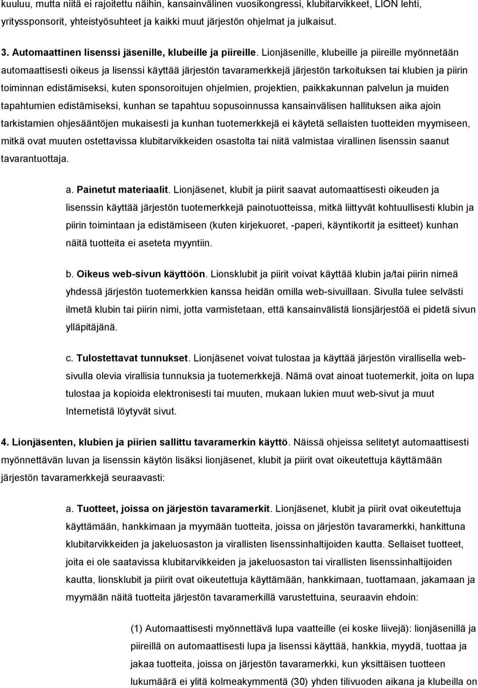 Lionjäsenille, klubeille ja piireille myönnetään automaattisesti oikeus ja lisenssi käyttää järjestön tavaramerkkejä järjestön tarkoituksen tai klubien ja piirin toiminnan edistämiseksi, kuten