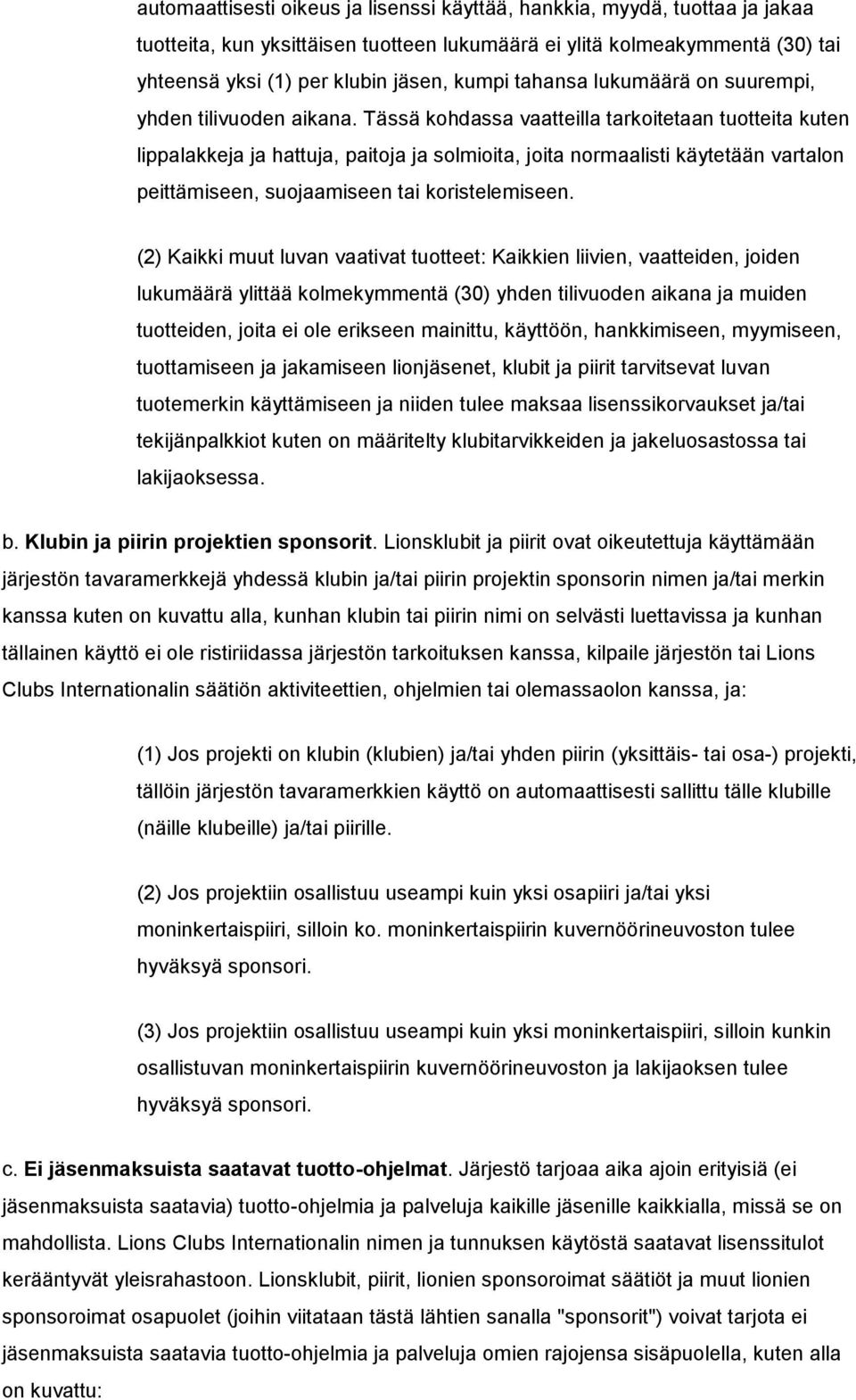 Tässä kohdassa vaatteilla tarkoitetaan tuotteita kuten lippalakkeja ja hattuja, paitoja ja solmioita, joita normaalisti käytetään vartalon peittämiseen, suojaamiseen tai koristelemiseen.