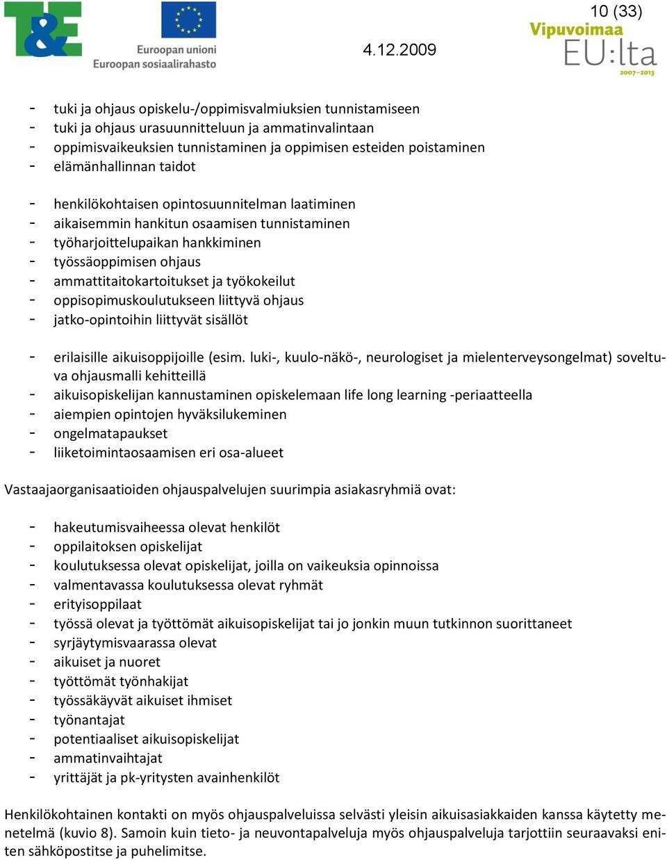 ammattitaitokartoitukset ja työkokeilut - oppisopimuskoulutukseen liittyvä ohjaus - jatko-opintoihin liittyvät sisällöt - erilaisille aikuisoppijoille (esim.