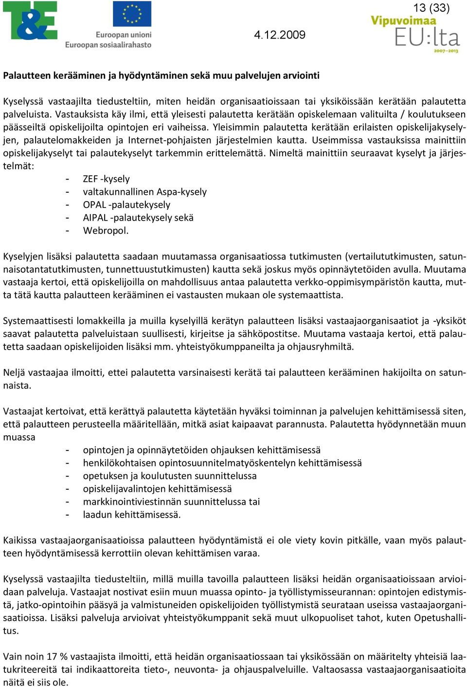 Yleisimmin palautetta kerätään erilaisten opiskelijakyselyjen, palautelomakkeiden ja Internet-pohjaisten järjestelmien kautta.