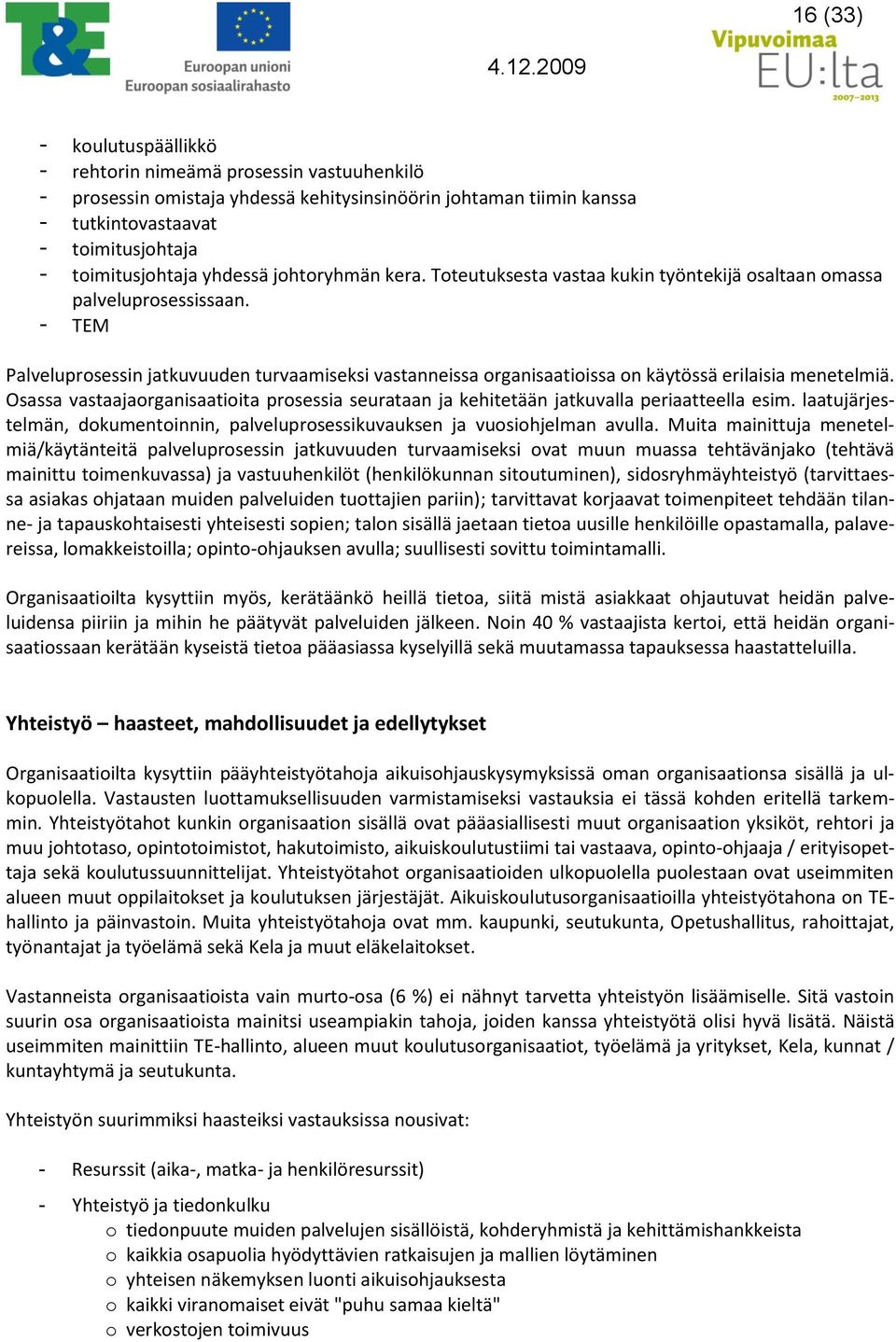 - TEM Palveluprosessin jatkuvuuden turvaamiseksi vastanneissa organisaatioissa on käytössä erilaisia menetelmiä.