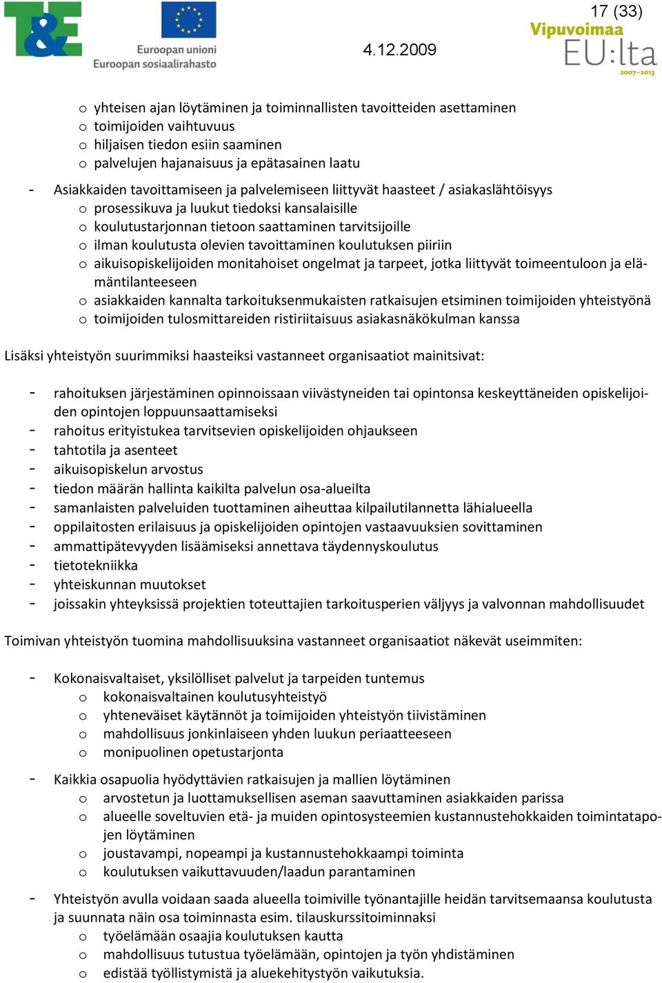 olevien tavoittaminen koulutuksen piiriin o aikuisopiskelijoiden monitahoiset ongelmat ja tarpeet, jotka liittyvät toimeentuloon ja elämäntilanteeseen o asiakkaiden kannalta tarkoituksenmukaisten