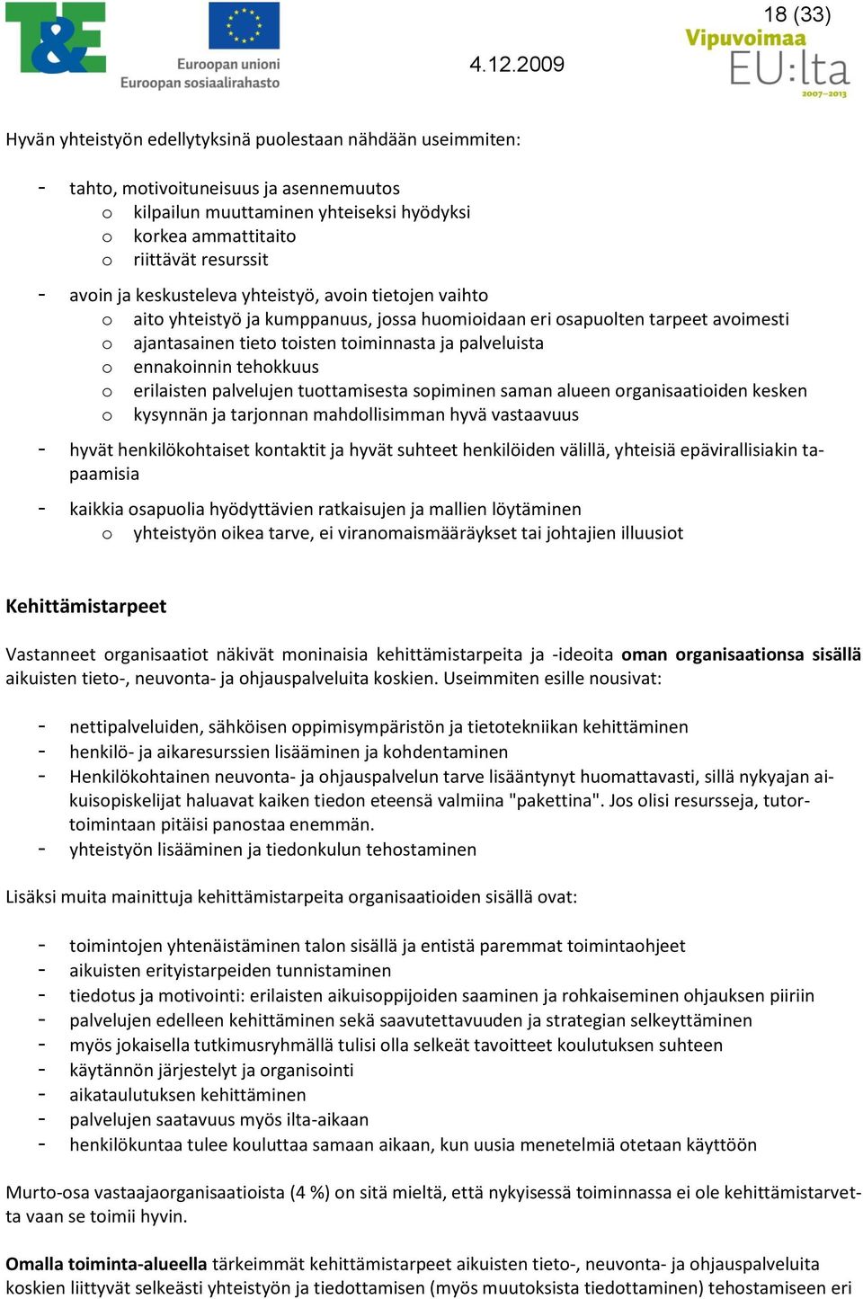 palveluista o ennakoinnin tehokkuus o erilaisten palvelujen tuottamisesta sopiminen saman alueen organisaatioiden kesken o kysynnän ja tarjonnan mahdollisimman hyvä vastaavuus - hyvät