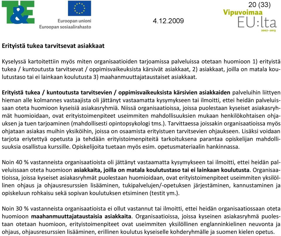 Erityistä tukea / kuntoutusta tarvitsevien / oppimisvaikeuksista kärsivien asiakkaiden palveluihin liittyen hieman alle kolmannes vastaajista oli jättänyt vastaamatta kysymykseen tai ilmoitti, ettei