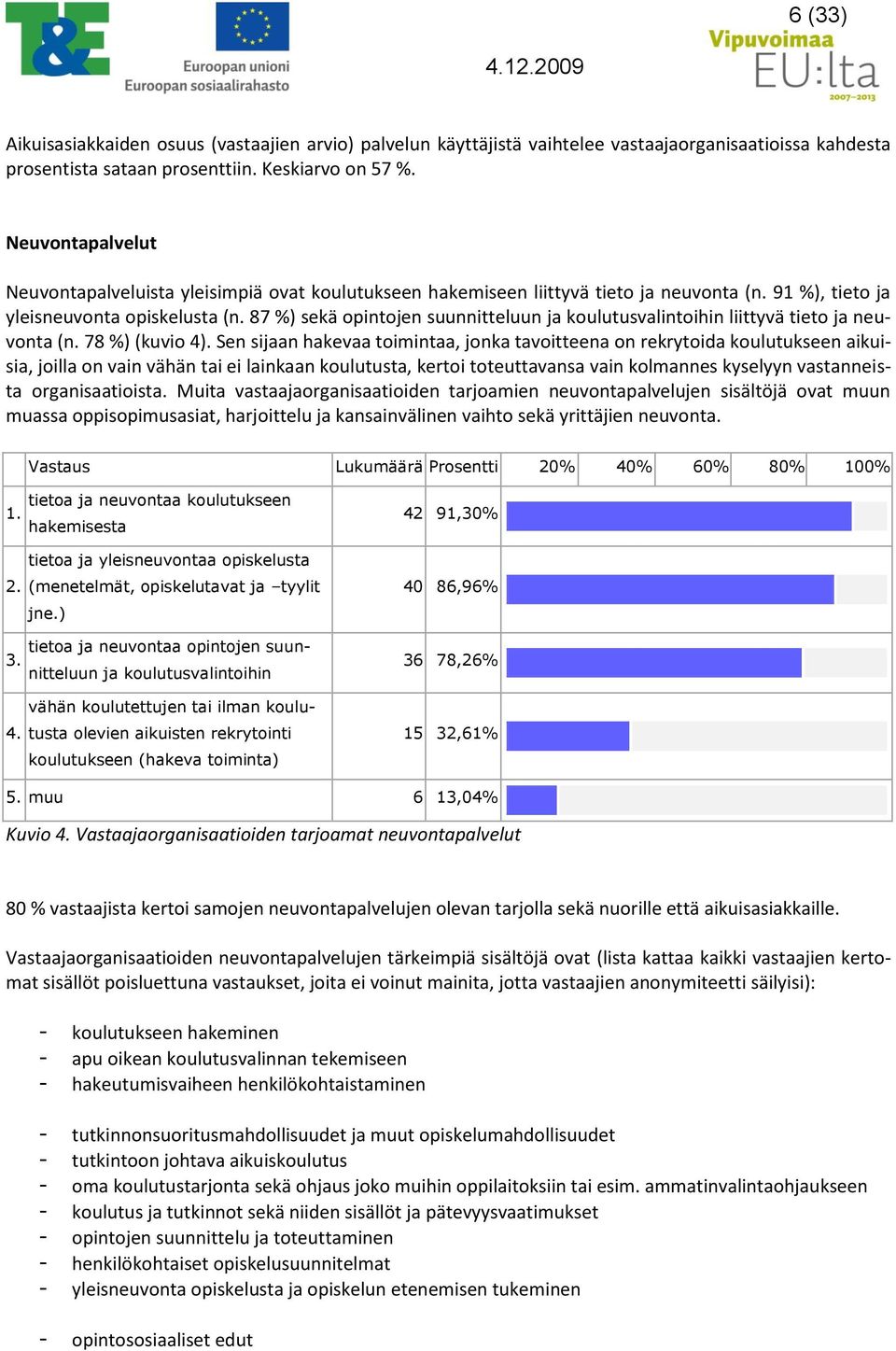 87 %) sekä opintojen suunnitteluun ja koulutusvalintoihin liittyvä tieto ja neuvonta (n. 78 %) (kuvio 4).