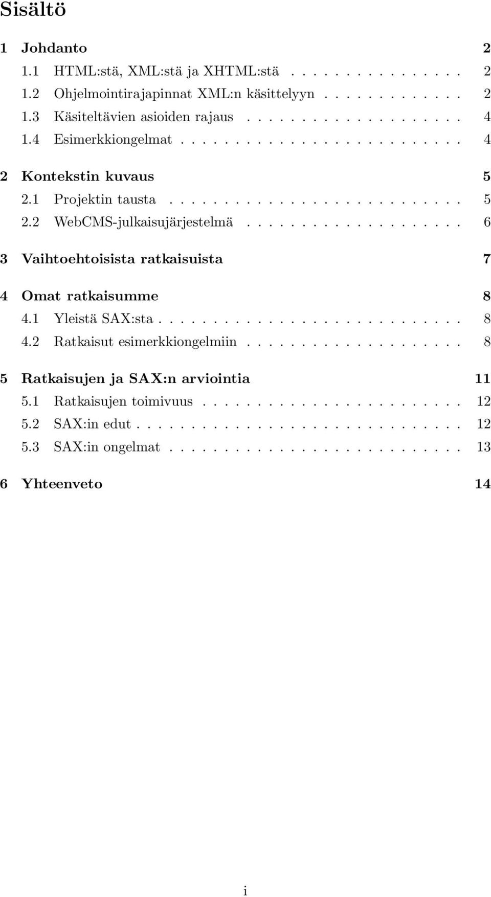 .. 6 3 Vaihtoehtoisista ratkaisuista 7 4 Omat ratkaisumme 8 4.1 Yleistä SAX:sta... 8 4.2 Ratkaisutesimerkkiongelmiin.
