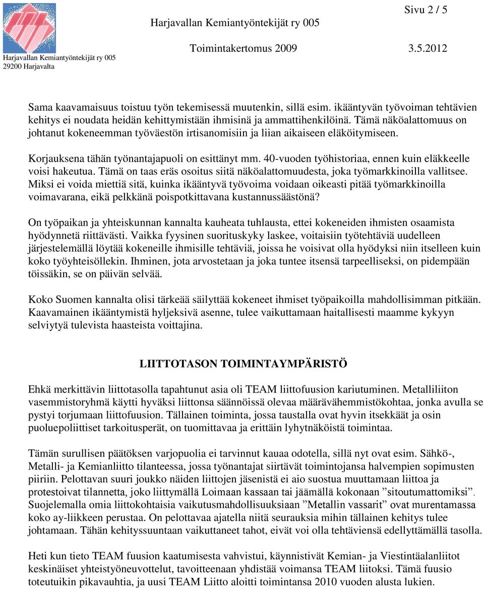 40-vuoden työhistoriaa, ennen kuin eläkkeelle voisi hakeutua. Tämä on taas eräs osoitus siitä näköalattomuudesta, joka työmarkkinoilla vallitsee.