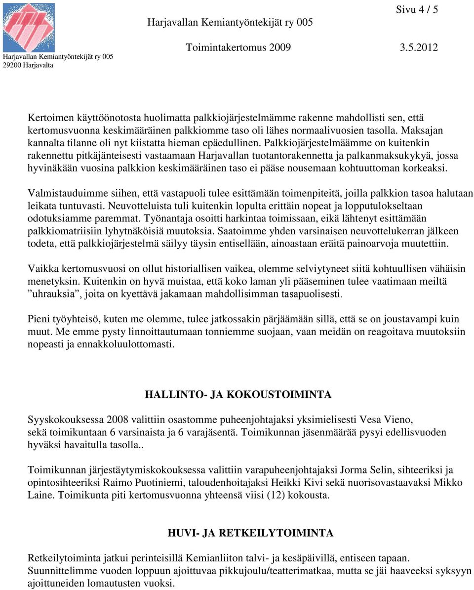 Palkkiojärjestelmäämme on kuitenkin rakennettu pitkäjänteisesti vastaamaan Harjavallan tuotantorakennetta ja palkanmaksukykyä, jossa hyvinäkään vuosina palkkion keskimääräinen taso ei pääse nousemaan