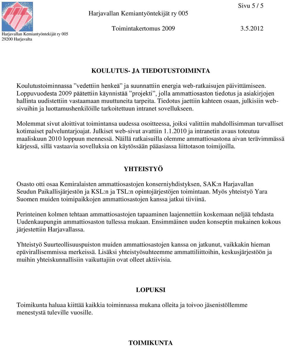 Tiedotus jaettiin kahteen osaan, julkisiin websivuihin ja luottamushenkilöille tarkoitettuun intranet sovellukseen.