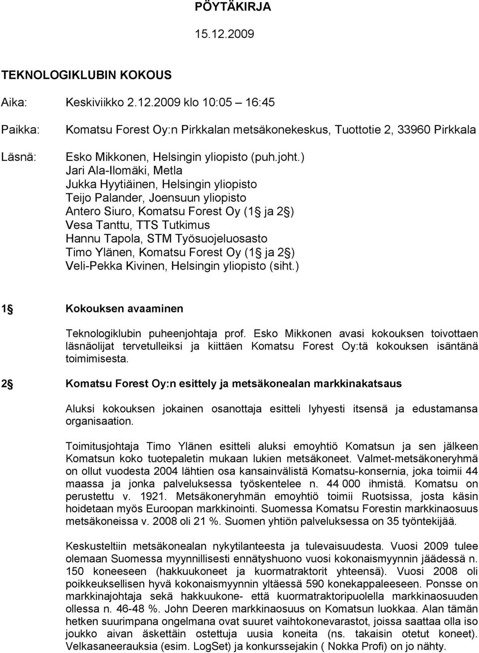 Työsuojeluosasto Timo Ylänen, Komatsu Forest Oy (1 ja 2 ) Veli-Pekka Kivinen, Helsingin yliopisto (siht.) 1 Kokouksen avaaminen Teknologiklubin puheenjohtaja prof.