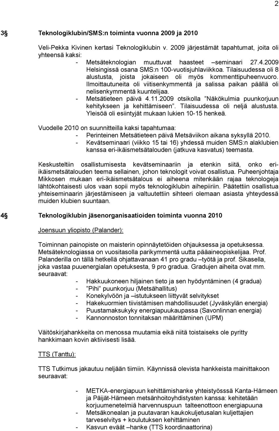 Tilaisuudessa oli 8 alustusta, joista jokaiseen oli myös kommenttipuheenvuoro. Ilmoittautuneita oli viitisenkymmentä ja salissa paikan päällä oli nelisenkymmentä kuuntelijaa. - Metsätieteen päivä 4.