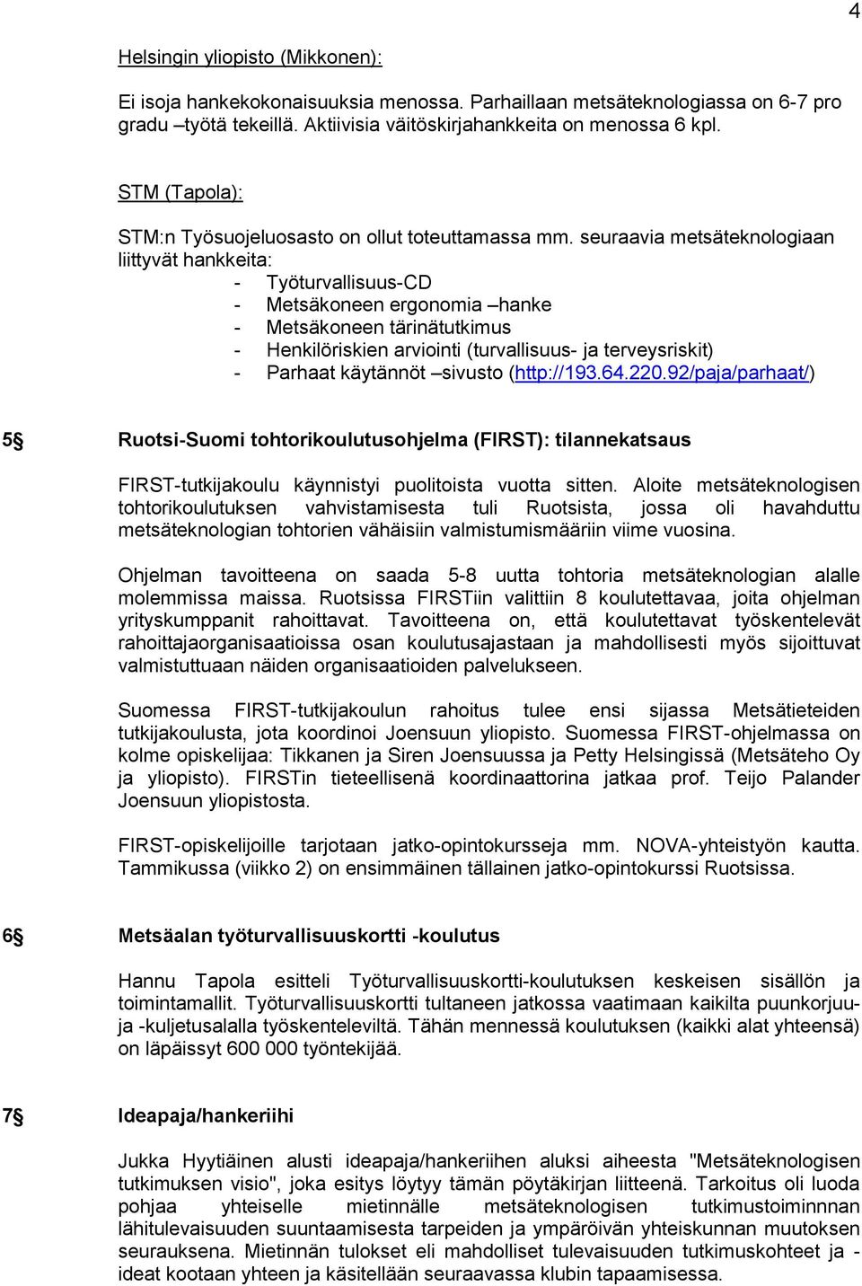 seuraavia metsäteknologiaan liittyvät hankkeita: - Työturvallisuus-CD - Metsäkoneen ergonomia hanke - Metsäkoneen tärinätutkimus - Henkilöriskien arviointi (turvallisuus- ja terveysriskit) - Parhaat