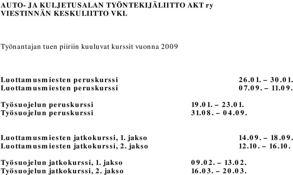 01. Työsuojelun peruskurssi 31.08. 04.09. Luottamusmiesten jatkokurssi, 1. jakso 14.09. 18.09. Luottamusmiesten jatkokurssi, 2.