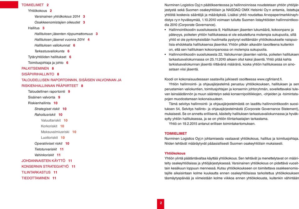 Taloudellinen raportointi 9 Sisäinen valvonta 9 Riskienhallinta 10 Strategiset riskit 10 Rahoitusriskit 10 Valuuttariskit 10 Korkoriskit 10 Maksuvalmiusriski 10 Luottoriskit 10 Operatiiviset riskit