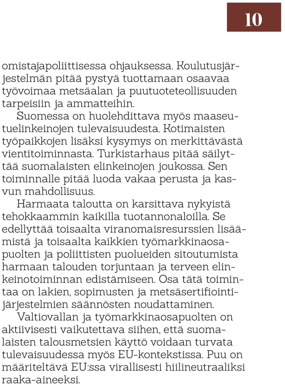 Turkistarhaus pitää säilyttää suomalaisten elinkeinojen joukossa. Sen toiminnalle pitää luoda vakaa perusta ja kasvun mahdollisuus.