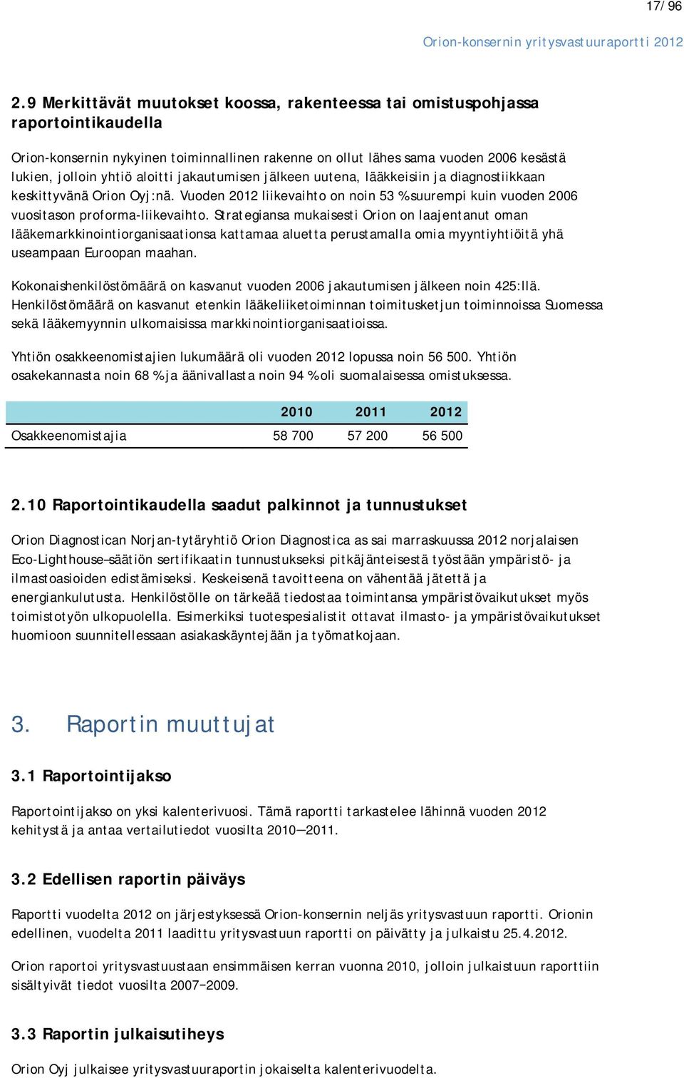 aloitti jakautumisen jälkeen uutena, lääkkeisiin ja diagnostiikkaan keskittyvänä Orion Oyj:nä. Vuoden 2012 liikevaihto on noin 53 % suurempi kuin vuoden 2006 vuositason proforma-liikevaihto.