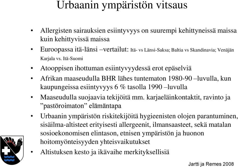 Itä-Suomi Atooppisen ihottuman esiintyvyydessä erot epäselviä Afrikan maaseudulla BHR lähes tuntematon 1980-90 luvulla, kun kaupungeissa esiintyvyys 6 % tasolla 1990 luvulla Maaseudulla suojaavia