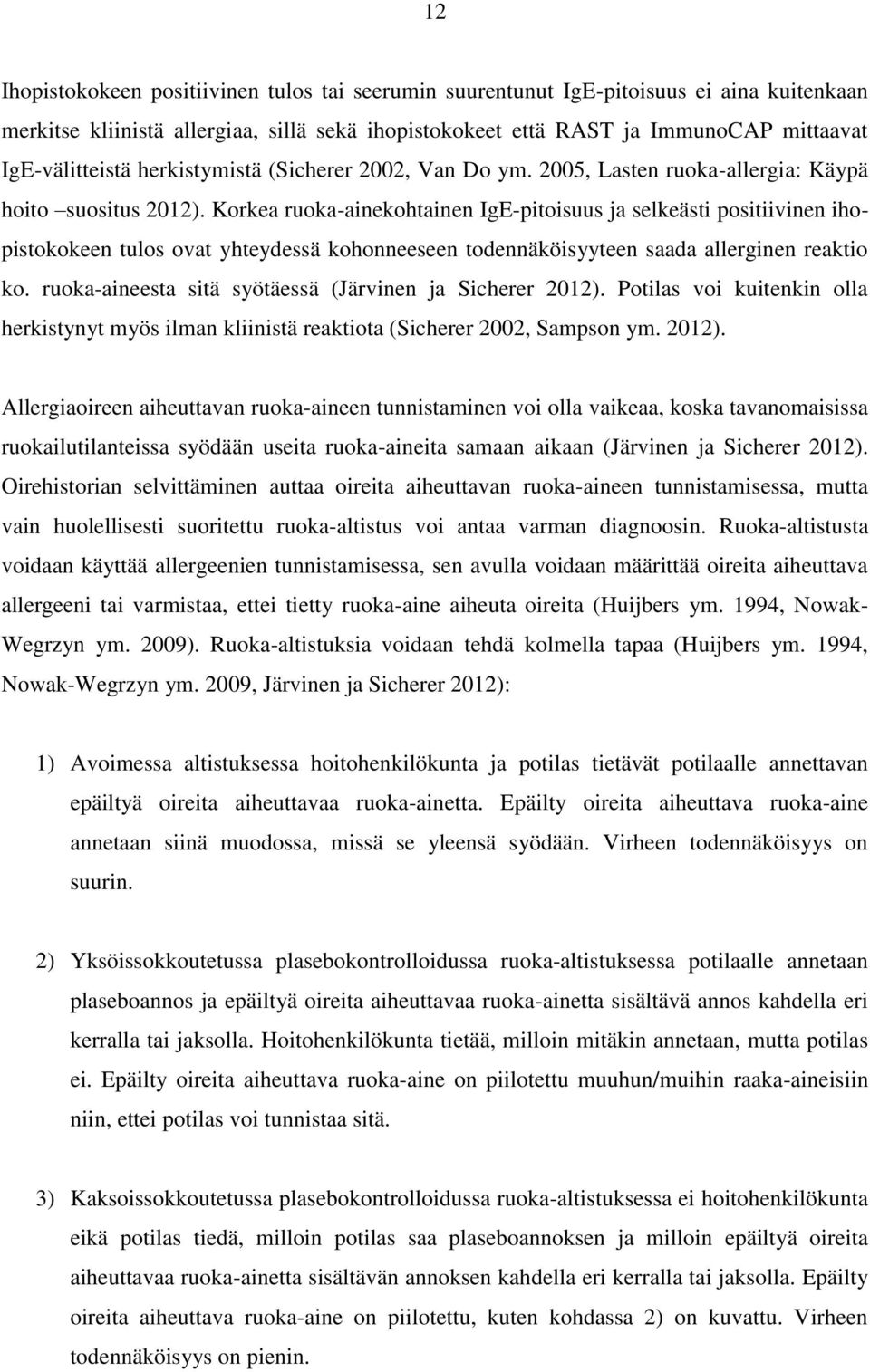 Korkea ruoka-ainekohtainen IgE-pitoisuus ja selkeästi positiivinen ihopistokokeen tulos ovat yhteydessä kohonneeseen todennäköisyyteen saada allerginen reaktio ko.