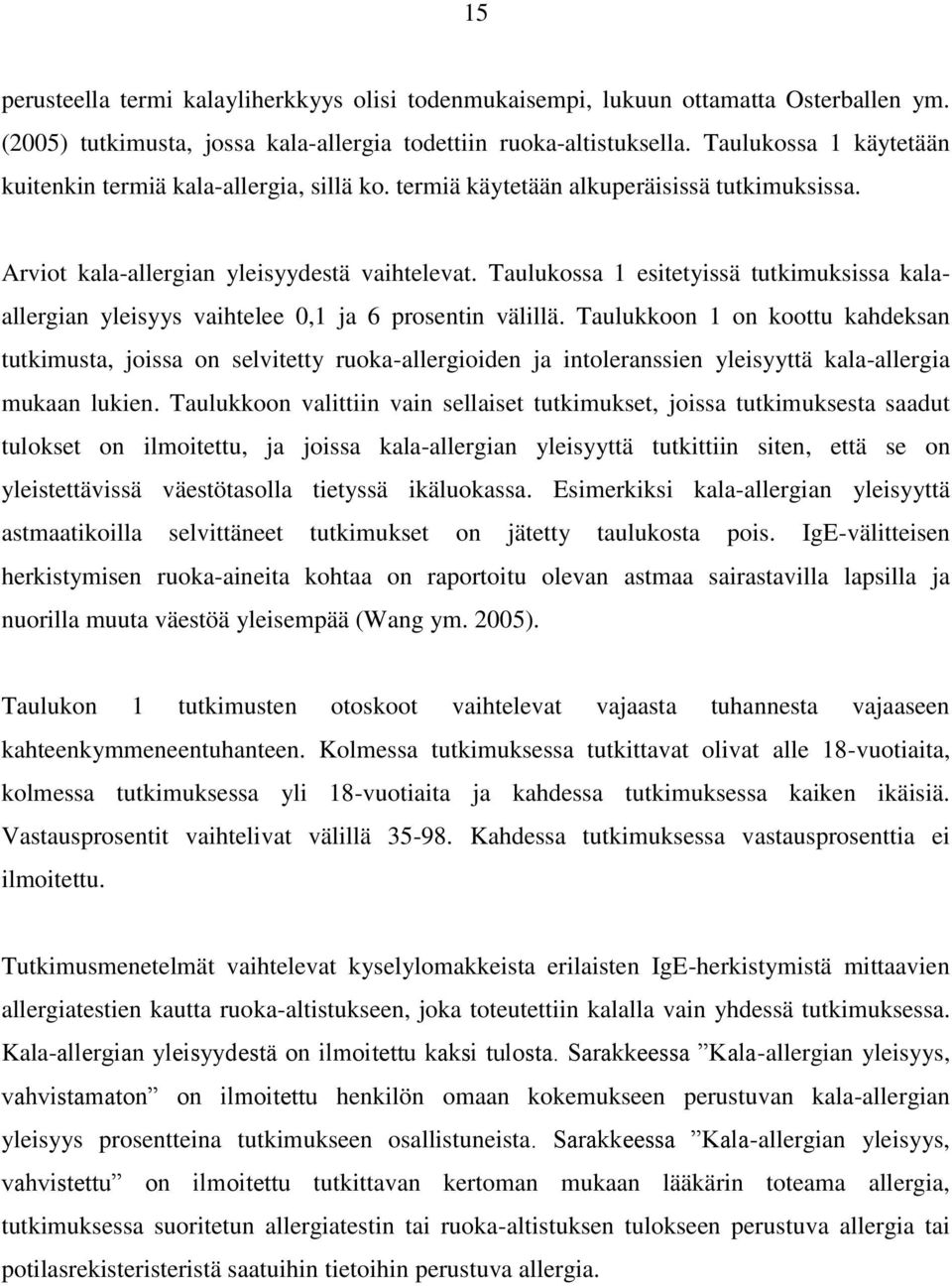 Taulukossa 1 esitetyissä tutkimuksissa kalaallergian yleisyys vaihtelee 0,1 ja 6 prosentin välillä.