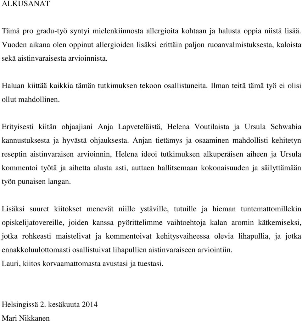 Ilman teitä tämä työ ei olisi ollut mahdollinen. Erityisesti kiitän ohjaajiani Anja Lapveteläistä, Helena Voutilaista ja Ursula Schwabia kannustuksesta ja hyvästä ohjauksesta.