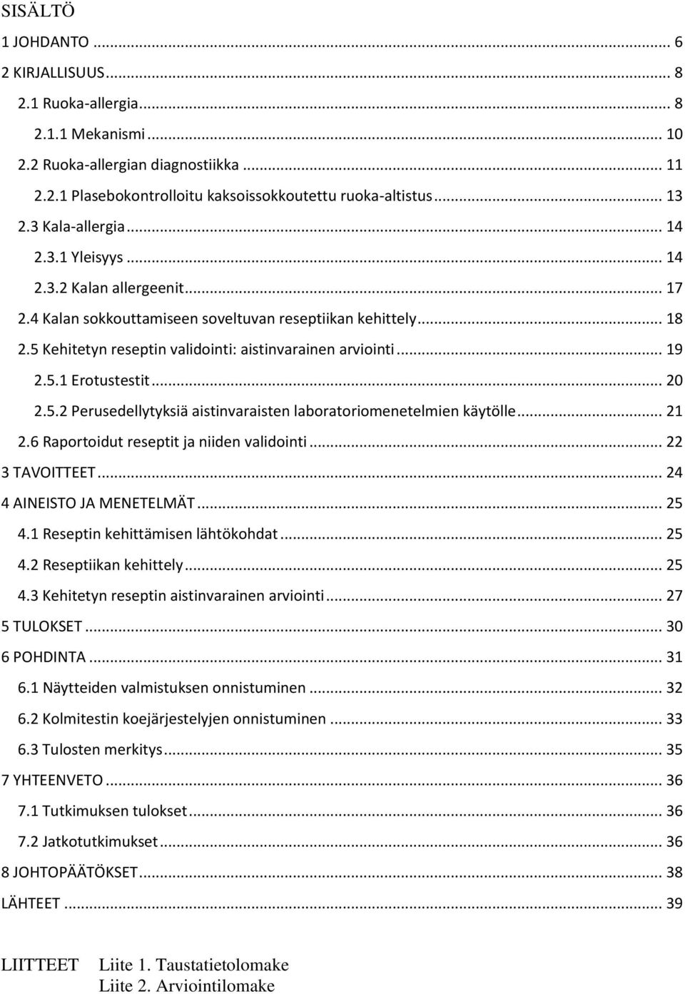 .. 19 2.5.1 Erotustestit... 20 2.5.2 Perusedellytyksiä aistinvaraisten laboratoriomenetelmien käytölle... 21 2.6 Raportoidut reseptit ja niiden validointi... 22 3 TAVOITTEET.