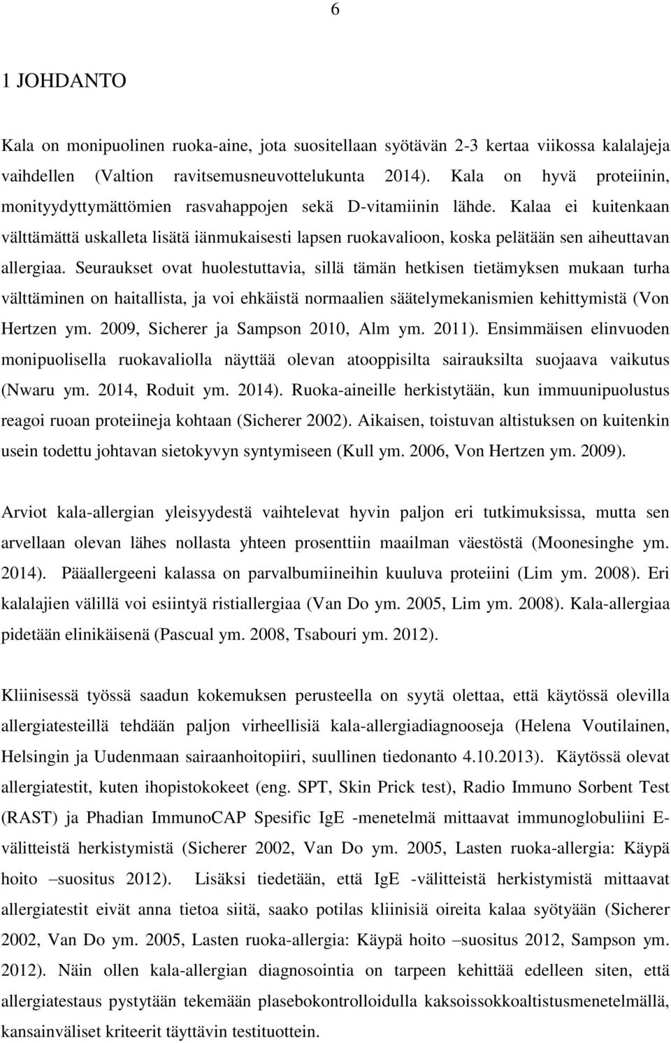 Kalaa ei kuitenkaan välttämättä uskalleta lisätä iänmukaisesti lapsen ruokavalioon, koska pelätään sen aiheuttavan allergiaa.