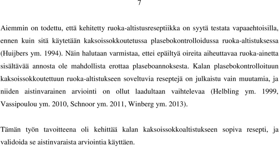 Kalan plasebokontrolloituun kaksoissokkoutettuun ruoka-altistukseen soveltuvia reseptejä on julkaistu vain muutamia, ja niiden aistinvarainen arviointi on ollut laadultaan vaihtelevaa