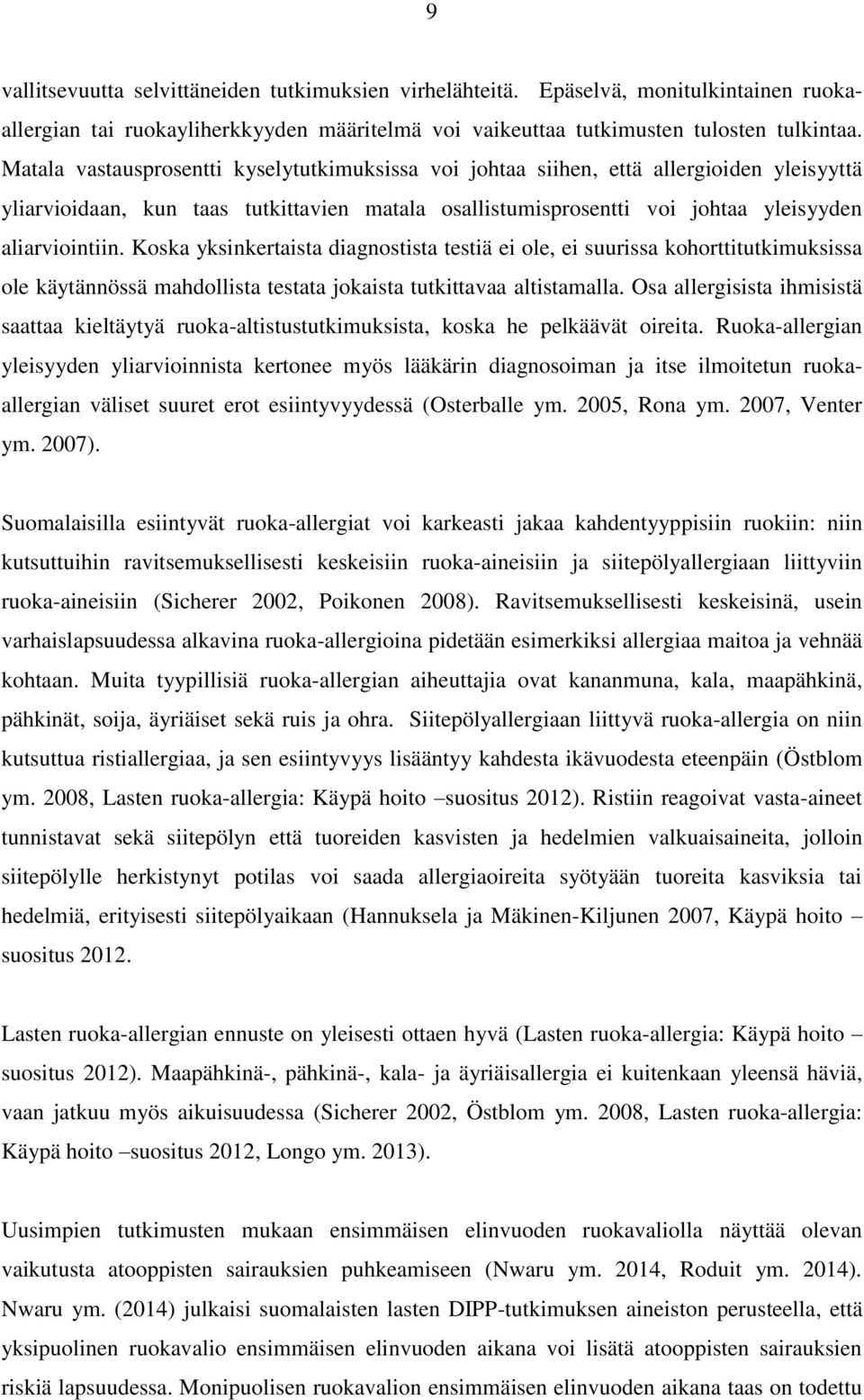 Koska yksinkertaista diagnostista testiä ei ole, ei suurissa kohorttitutkimuksissa ole käytännössä mahdollista testata jokaista tutkittavaa altistamalla.