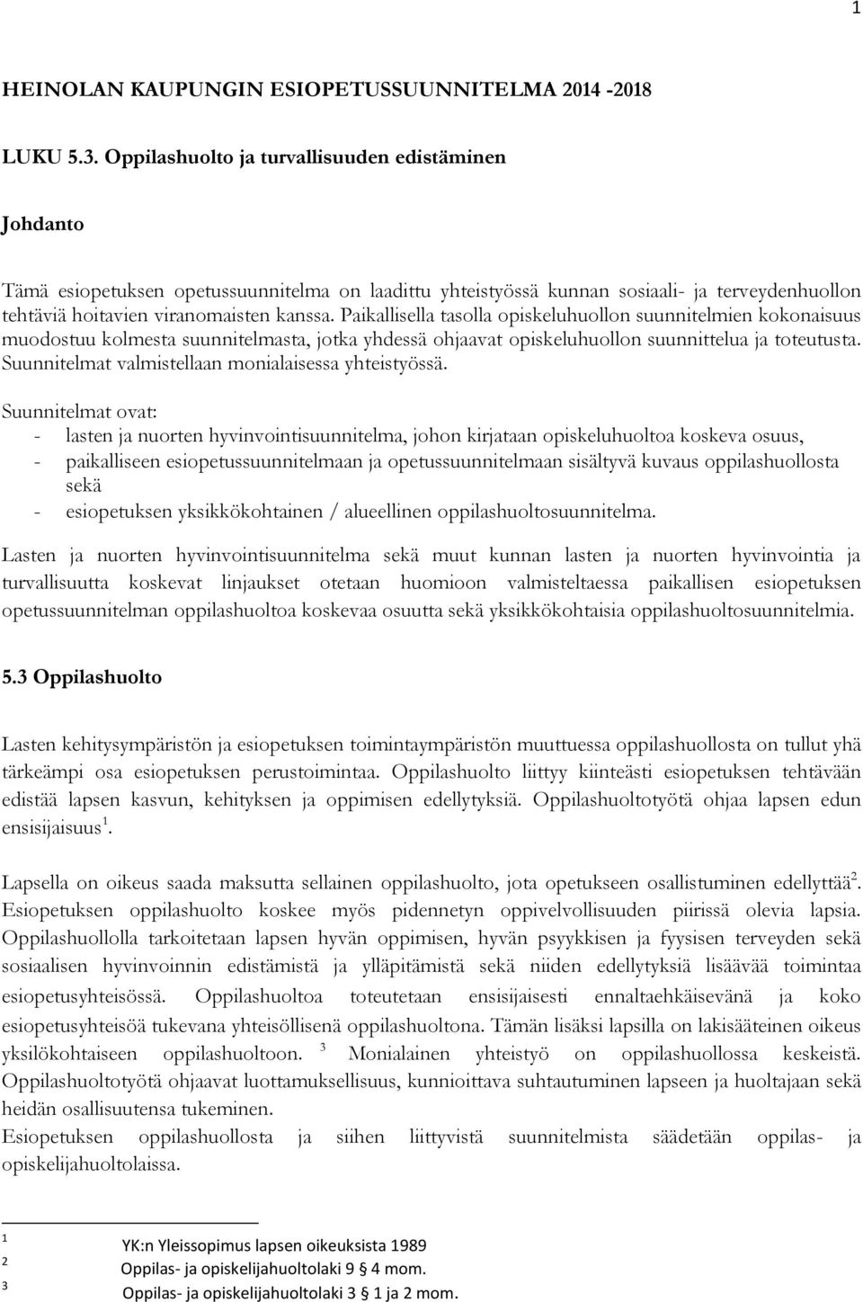 Paikallisella tasolla opiskeluhuollon suunnitelmien kokonaisuus muodostuu kolmesta suunnitelmasta, jotka yhdessä ohjaavat opiskeluhuollon suunnittelua ja toteutusta.