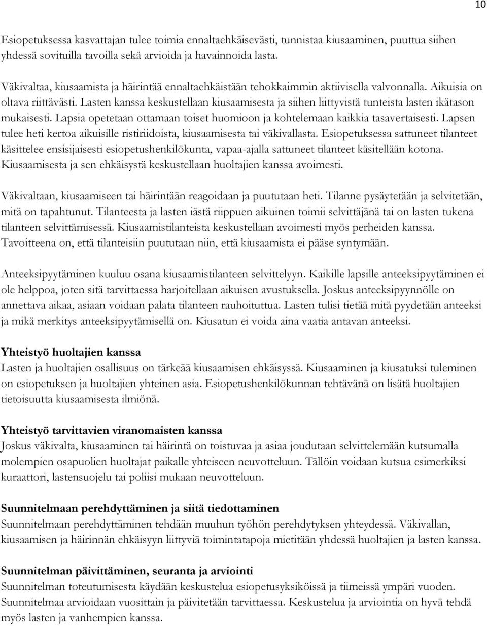 Lasten kanssa keskustellaan kiusaamisesta ja siihen liittyvistä tunteista lasten ikätason mukaisesti. Lapsia opetetaan ottamaan toiset huomioon ja kohtelemaan kaikkia tasavertaisesti.