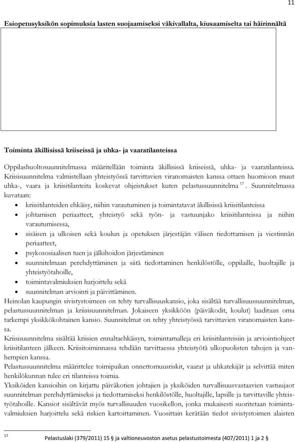 Kriisisuunnitelma valmistellaan yhteistyössä tarvittavien viranomaisten kanssa ottaen huomioon muut uhka-, vaara ja kriisitilanteita koskevat ohjeistukset kuten pelastussuunnitelma 17.