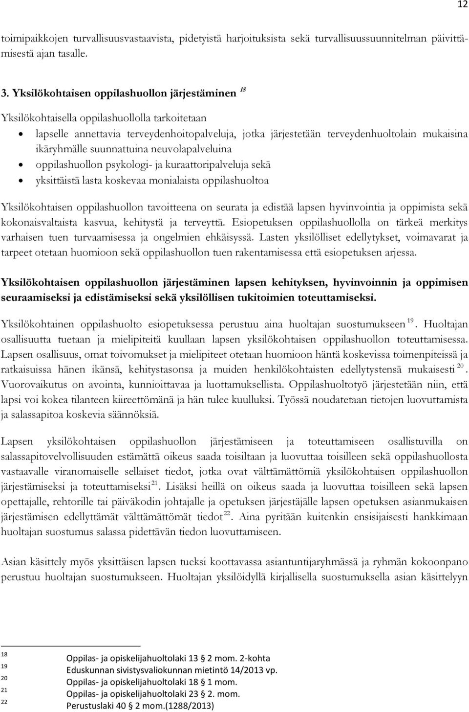 ikäryhmälle suunnattuina neuvolapalveluina oppilashuollon psykologi- ja kuraattoripalveluja sekä yksittäistä lasta koskevaa monialaista oppilashuoltoa Yksilökohtaisen oppilashuollon tavoitteena on