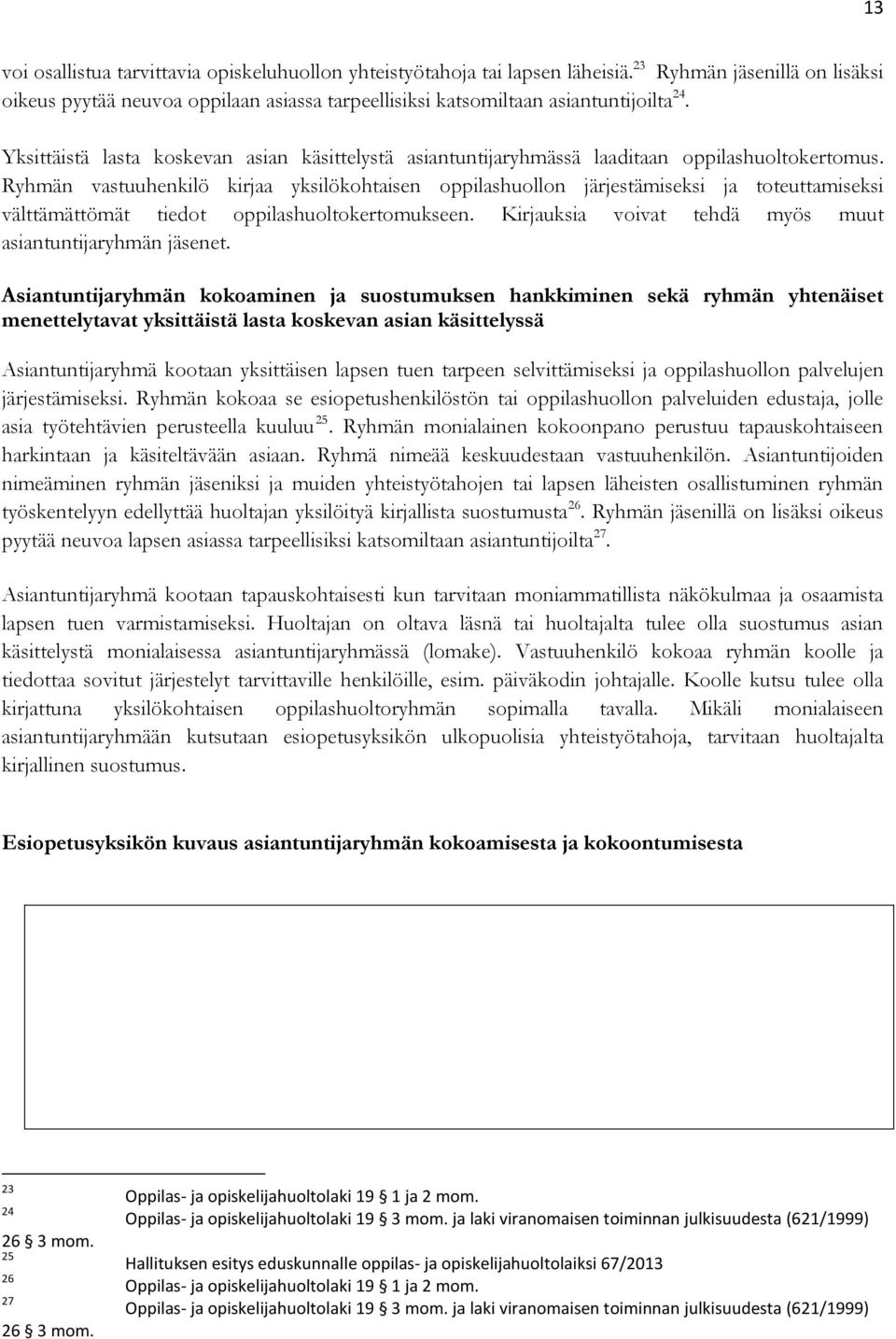 Ryhmän vastuuhenkilö kirjaa yksilökohtaisen oppilashuollon järjestämiseksi ja toteuttamiseksi välttämättömät tiedot oppilashuoltokertomukseen.