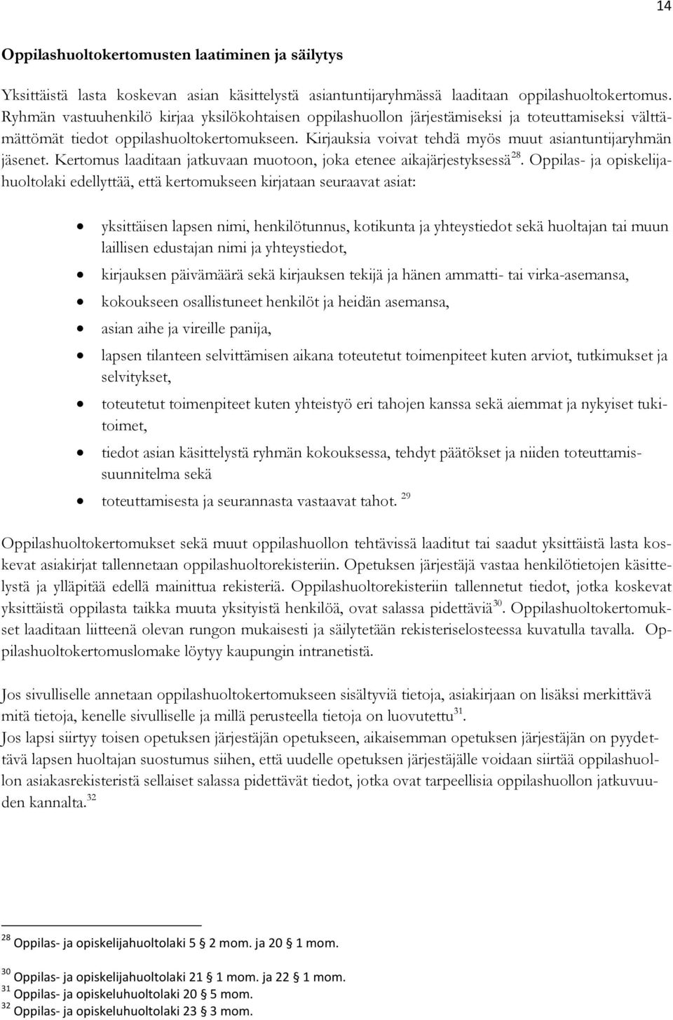 Kirjauksia voivat tehdä myös muut asiantuntijaryhmän jäsenet. Kertomus laaditaan jatkuvaan muotoon, joka etenee aikajärjestyksessä 28.