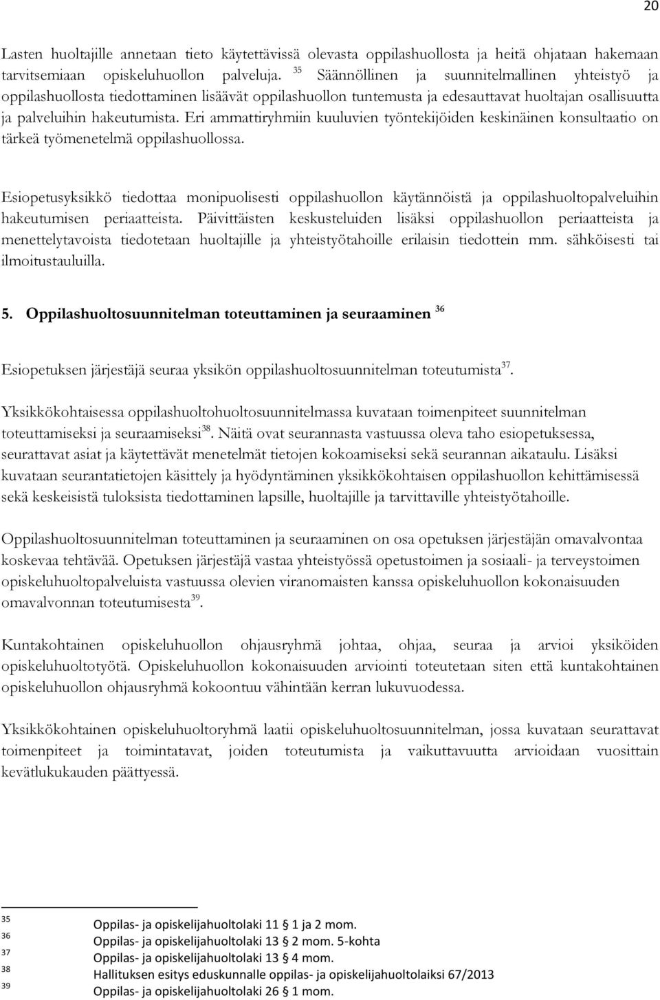 Eri ammattiryhmiin kuuluvien työntekijöiden keskinäinen konsultaatio on tärkeä työmenetelmä oppilashuollossa.