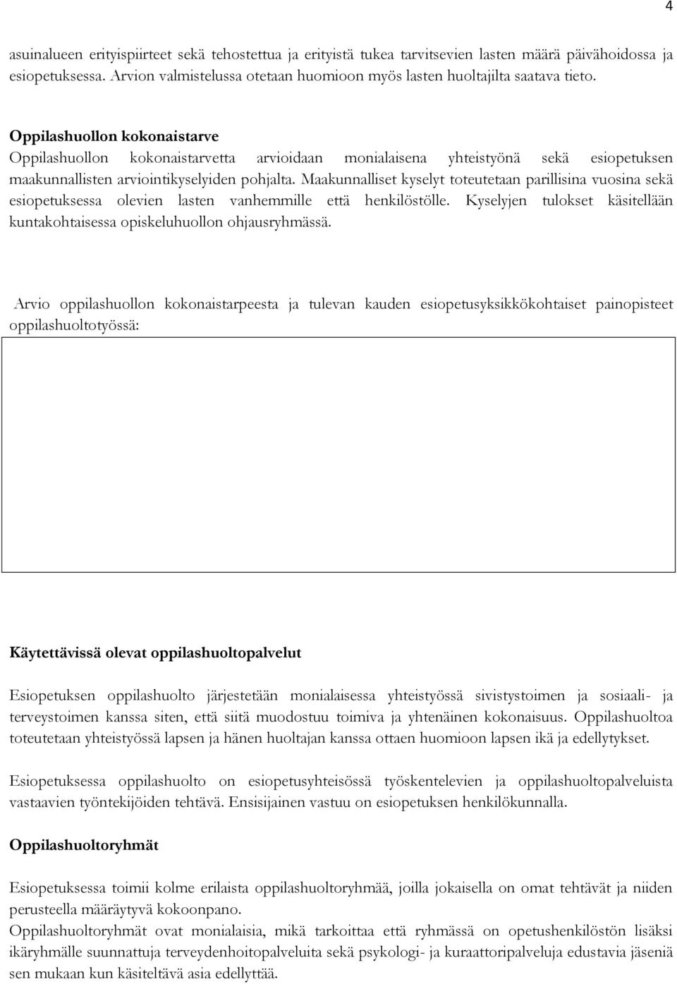 Oppilashuollon kokonaistarve Oppilashuollon kokonaistarvetta arvioidaan monialaisena yhteistyönä sekä esiopetuksen maakunnallisten arviointikyselyiden pohjalta.