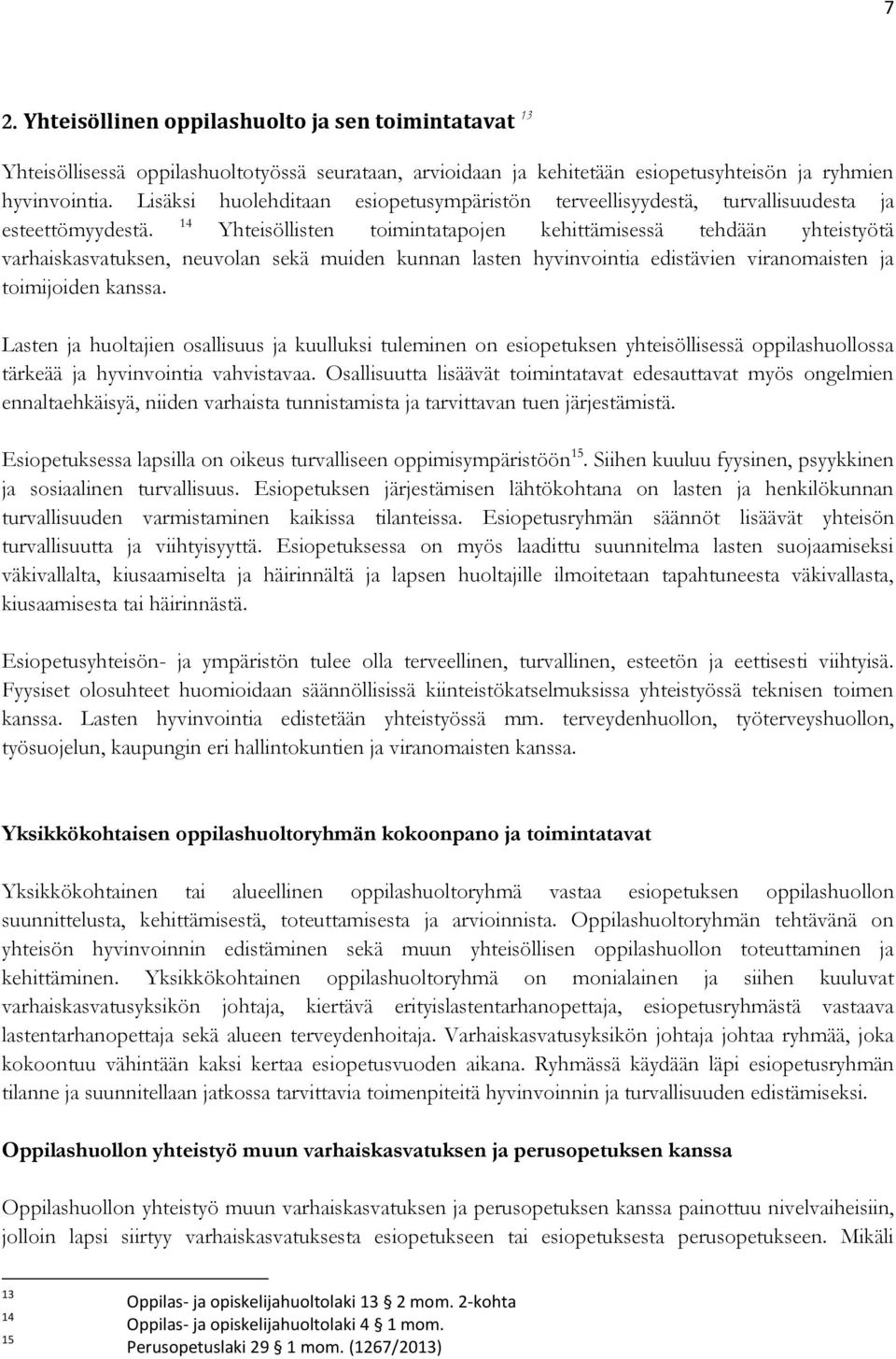 Yhteisöllisten toimintatapojen kehittämisessä tehdään yhteistyötä varhaiskasvatuksen, neuvolan sekä muiden kunnan lasten hyvinvointia edistävien viranomaisten ja toimijoiden kanssa.