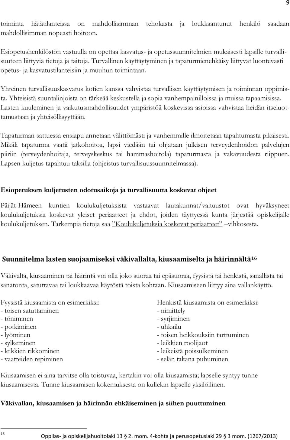 Turvallinen käyttäytyminen ja tapaturmienehkäisy liittyvät luontevasti opetus- ja kasvatustilanteisiin ja muuhun toimintaan.