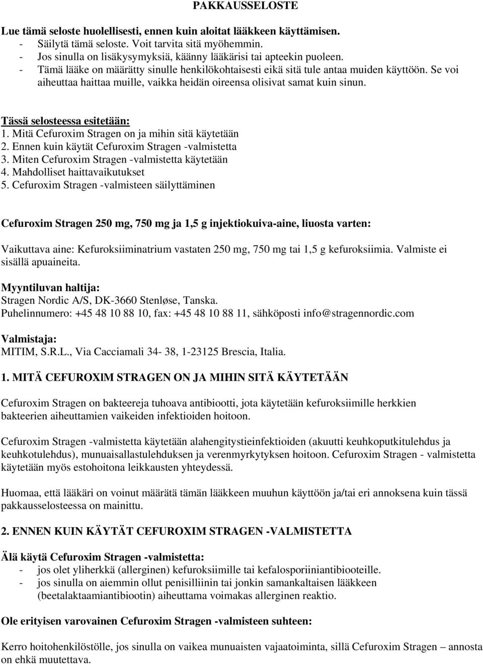 Se voi aiheuttaa haittaa muille, vaikka heidän oireensa olisivat samat kuin sinun. Tässä selosteessa esitetään: 1. Mitä Cefuroxim Stragen on ja mihin sitä käytetään 2.