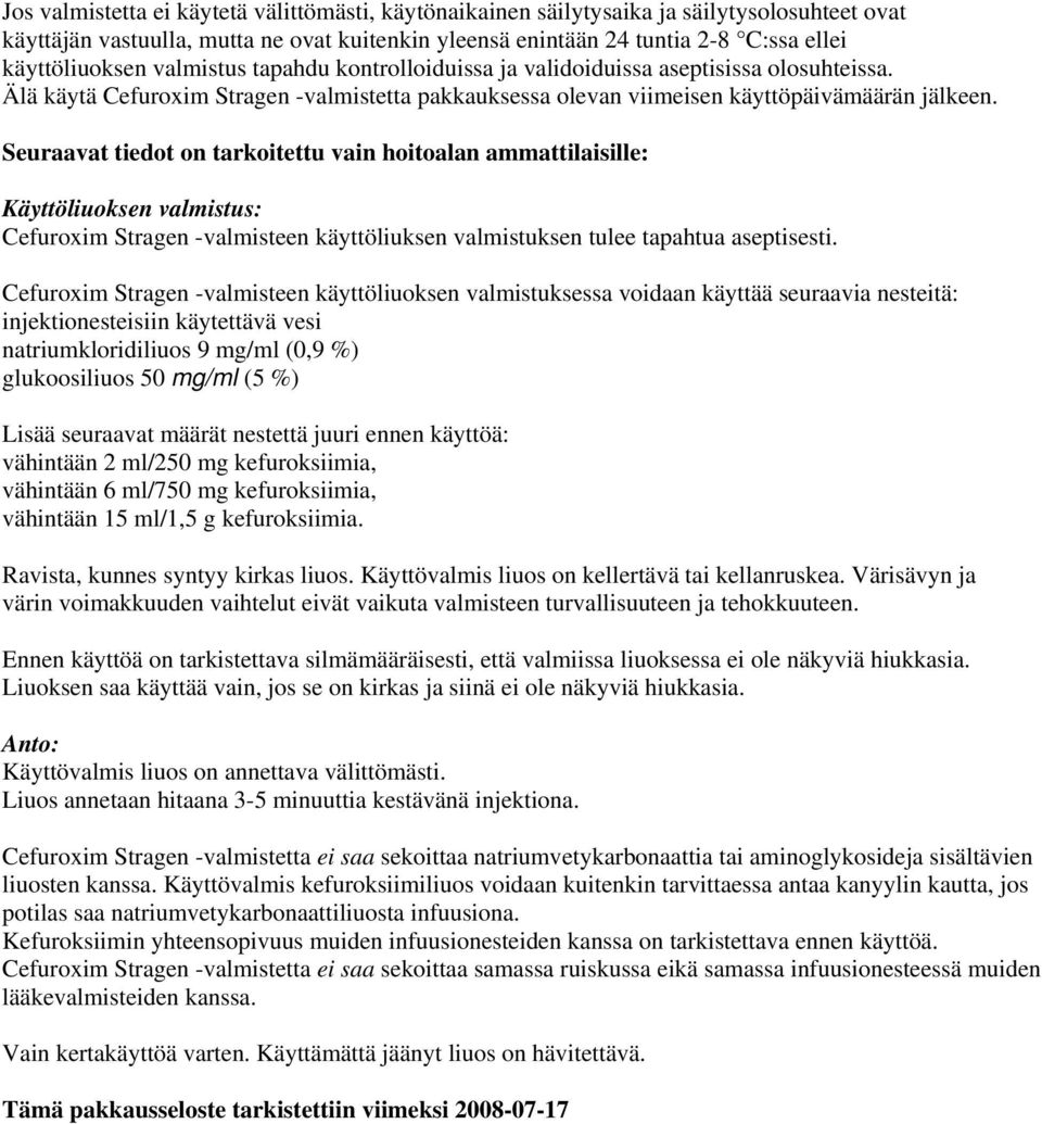 Seuraavat tiedot on tarkoitettu vain hoitoalan ammattilaisille: Käyttöliuoksen valmistus: Cefuroxim Stragen -valmisteen käyttöliuksen valmistuksen tulee tapahtua aseptisesti.