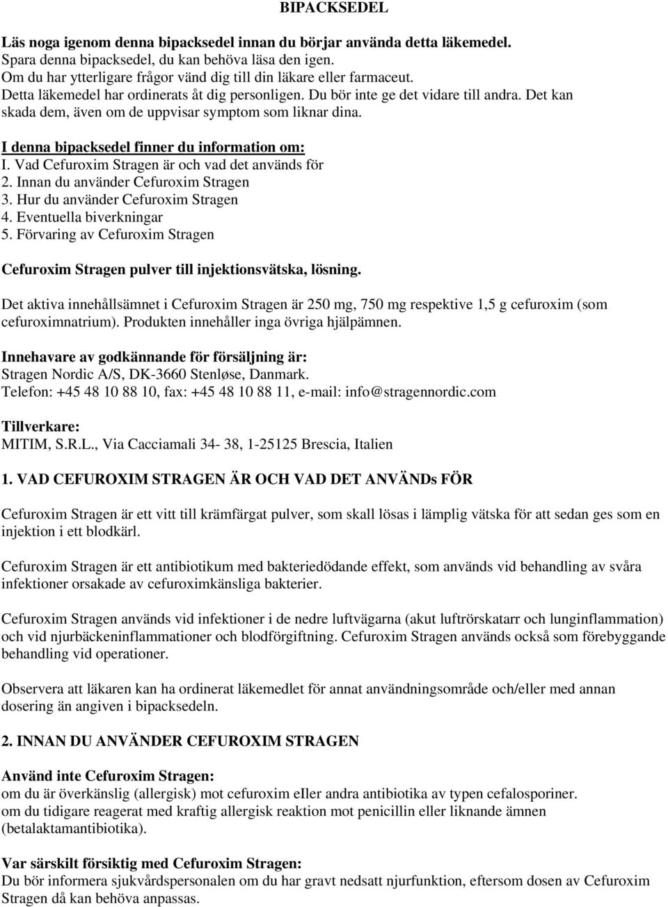 Det kan skada dem, även om de uppvisar symptom som liknar dina. I denna bipacksedel finner du information om: I. Vad Cefuroxim Stragen är och vad det används för 2.