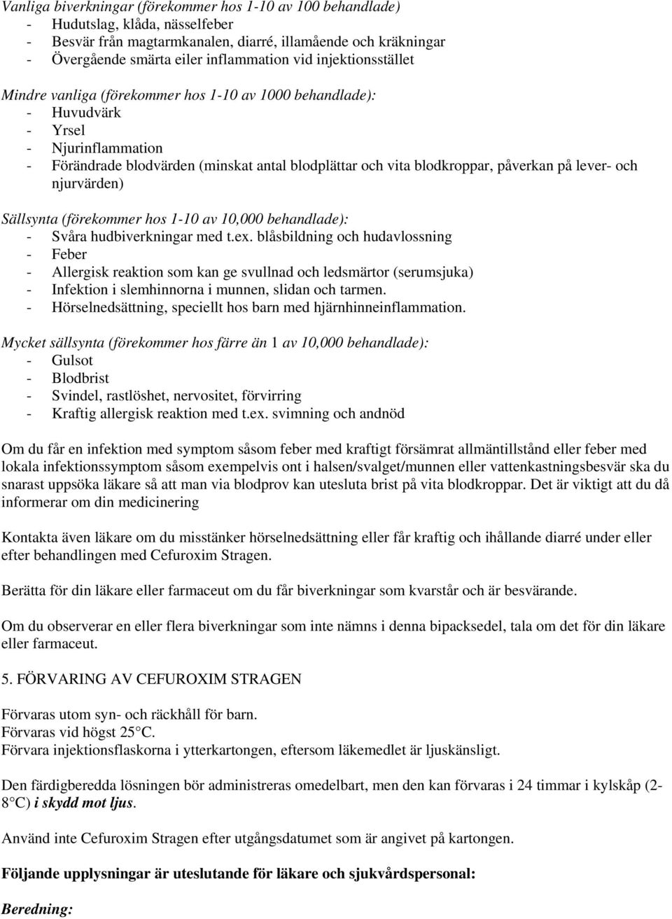 lever- och njurvärden) Sällsynta (förekommer hos 1-10 av 10,000 behandlade): - Svåra hudbiverkningar med t.ex.