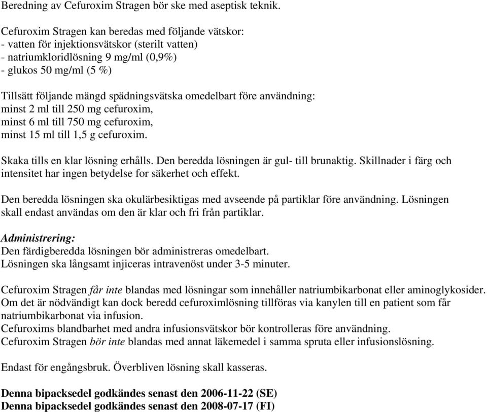 spädningsvätska omedelbart före användning: minst 2 ml till 250 mg cefuroxim, minst 6 ml till 750 mg cefuroxim, minst 15 ml till 1,5 g cefuroxim. Skaka tills en klar lösning erhålls.