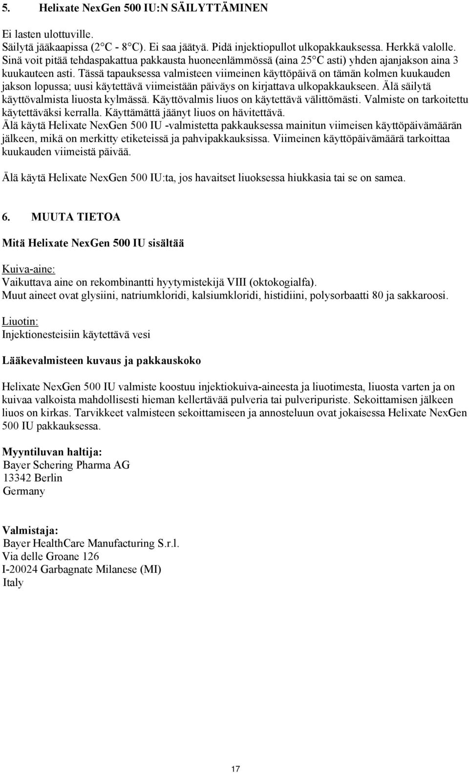 Tässä tapauksessa valmisteen viimeinen käyttöpäivä on tämän kolmen kuukauden jakson lopussa; uusi käytettävä viimeistään päiväys on kirjattava ulkopakkaukseen.