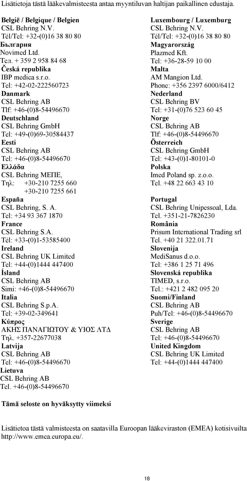 Tel: +42-02-222560723 Danmark Tlf: +46-(0)8-54496670 Deutschland CSL Behring GmbH Tel: +49-(0)69-30584437 Eesti Tel: +46-(0)8-54496670 Ελλάδα CSL Behring ΜΕΠΕ, Τηλ: +30-210 7255 660 +30-210 7255 661