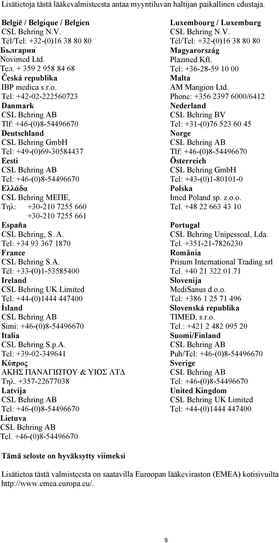 Tel: +42-02-222560723 Danmark Tlf: +46-(0)8-54496670 Deutschland CSL Behring GmbH Tel: +49-(0)69-30584437 Eesti Tel: +46-(0)8-54496670 Ελλάδα CSL Behring ΜΕΠΕ, Τηλ: +30-210 7255 660 +30-210 7255 661