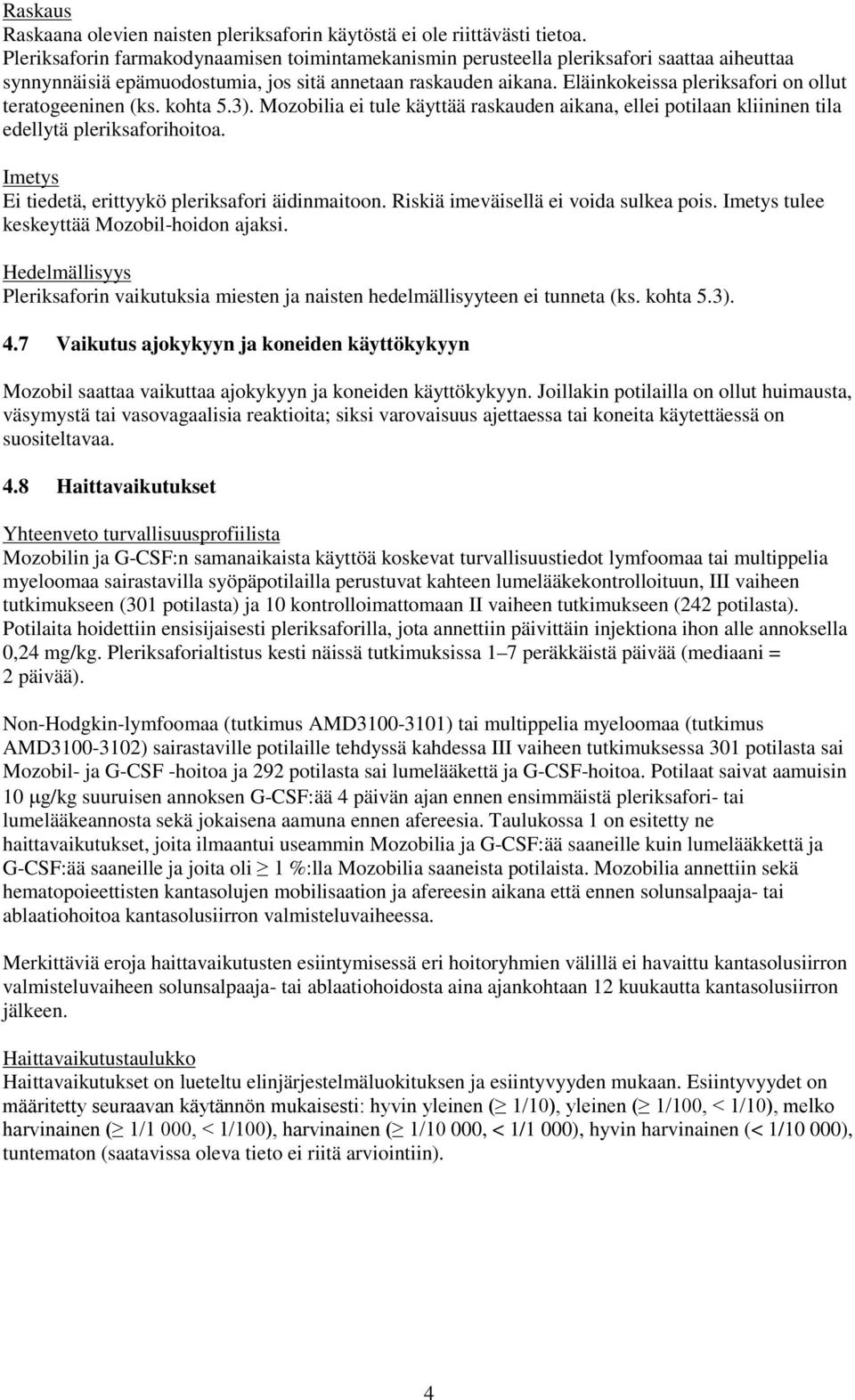 Eläinkokeissa pleriksafori on ollut teratogeeninen (ks. kohta 5.3). Mozobilia ei tule käyttää raskauden aikana, ellei potilaan kliininen tila edellytä pleriksaforihoitoa.