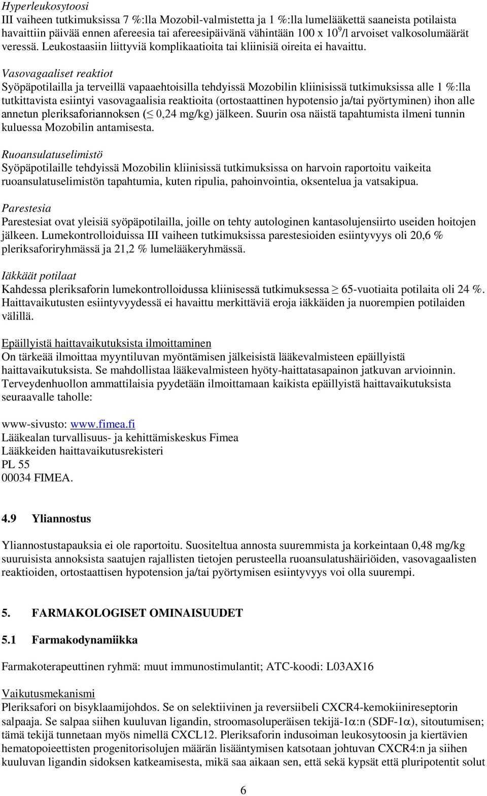 Vasovagaaliset reaktiot Syöpäpotilailla ja terveillä vapaaehtoisilla tehdyissä Mozobilin kliinisissä tutkimuksissa alle 1 %:lla tutkittavista esiintyi vasovagaalisia reaktioita (ortostaattinen