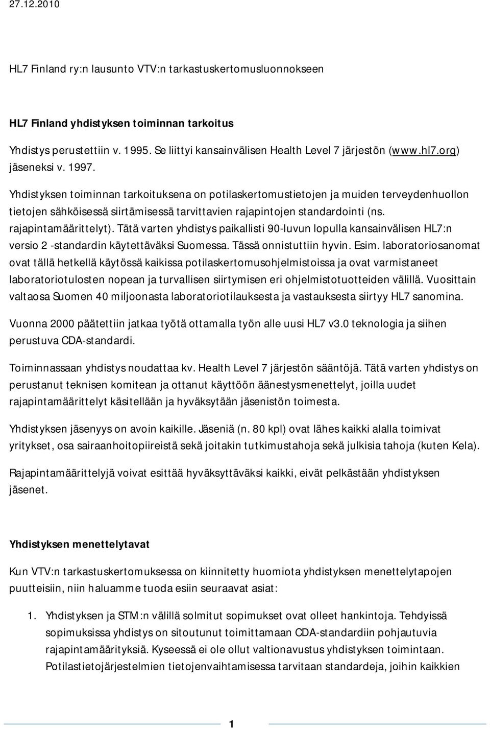 rajapintamäärittelyt). Tätä varten yhdistys paikallisti 90-luvun lopulla kansainvälisen HL7:n versio 2 -standardin käytettäväksi Suomessa. Tässä onnistuttiin hyvin. Esim.