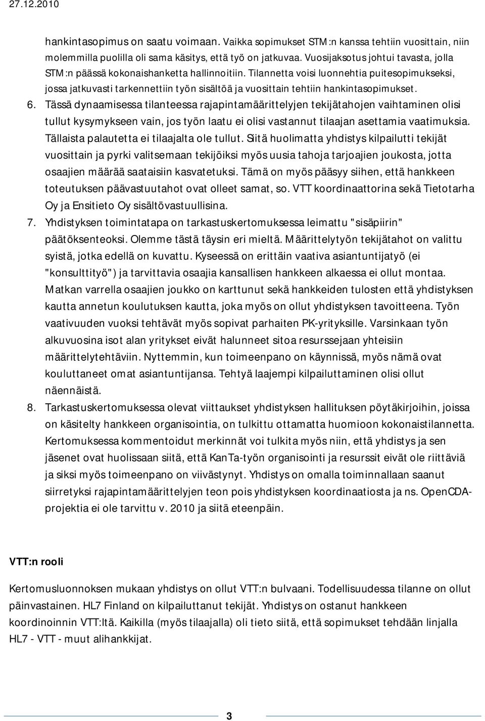 Tilannetta voisi luonnehtia puitesopimukseksi, jossa jatkuvasti tarkennettiin työn sisältöä ja vuosittain tehtiin hankintasopimukset. 6.